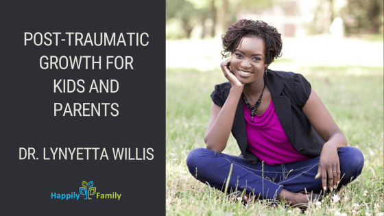 Post-Traumatic Growth for Kids and Parents