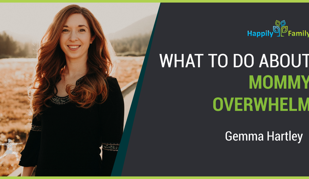 What to do about Mommy Overwhelm – Gemma Hartley