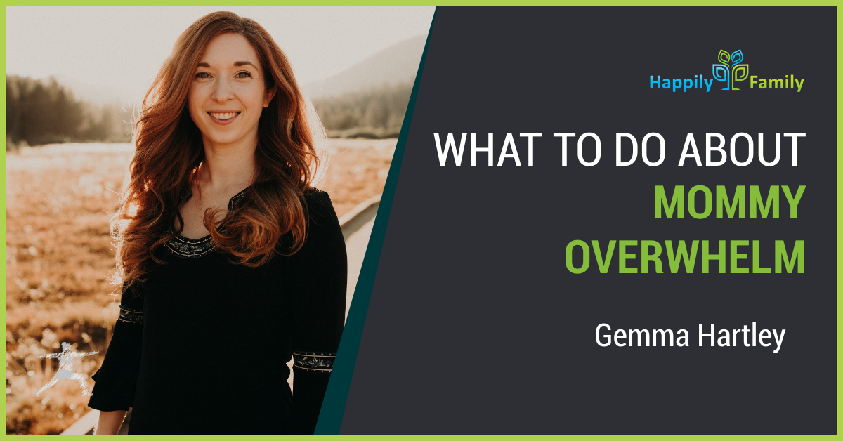 What to do about Mommy Overwhelm - Gemma Hartley