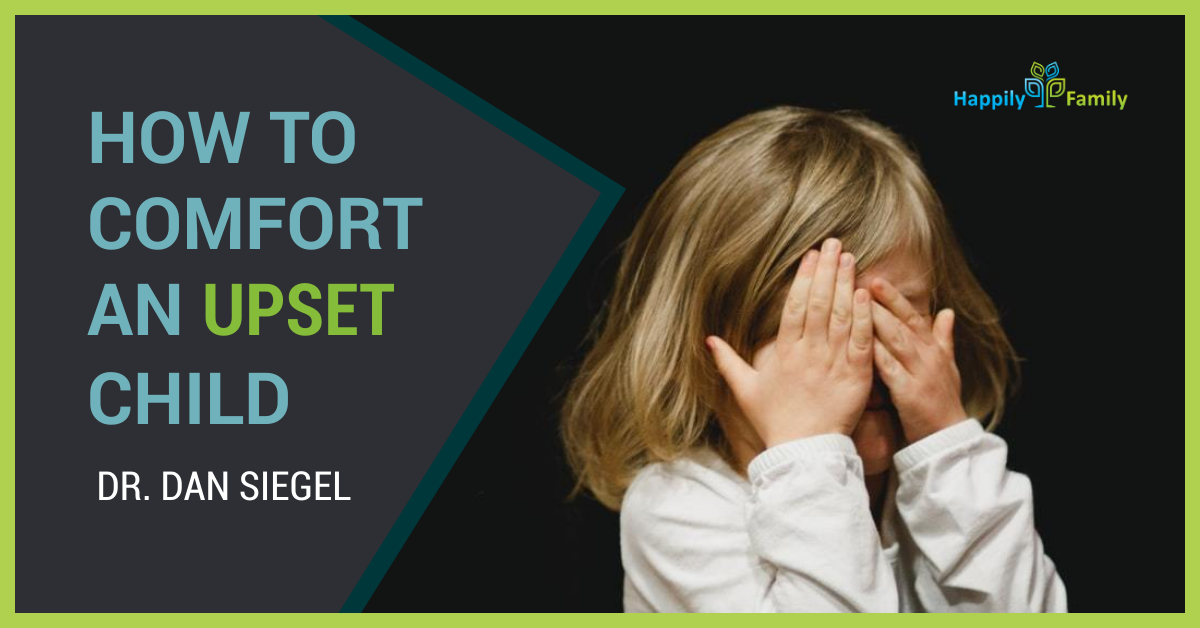 How to comfort an upset child - Dr. Dan Siegel