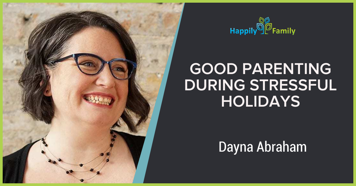 Good Parenting During Stressful Holidays - Dayna Abraham