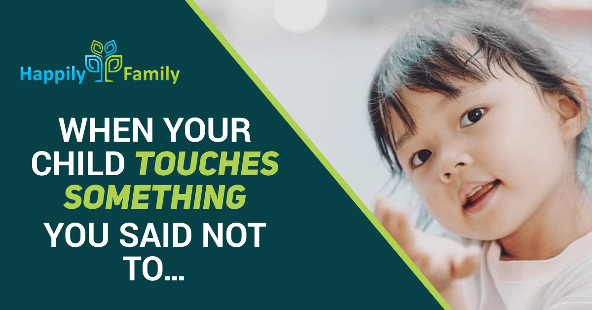 When your child touches something you said not to…