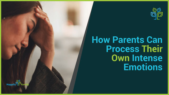 How Parents Can Process Their Own Intense Emotions