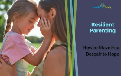 Resilient Parenting: How to Move From Despair to Hope