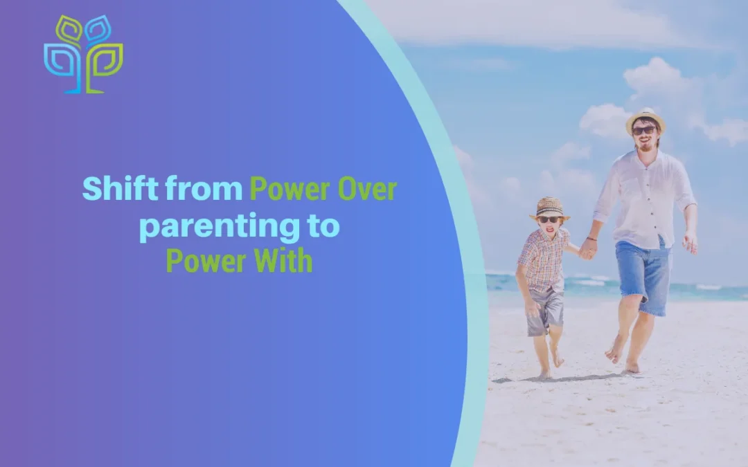 Shift from “power over” parenting to “power with”